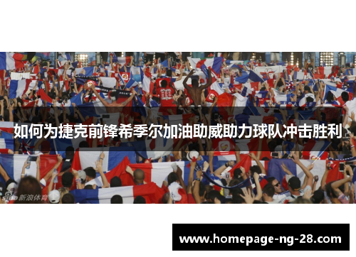 如何为捷克前锋希季尔加油助威助力球队冲击胜利