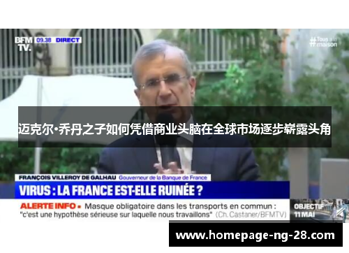 迈克尔·乔丹之子如何凭借商业头脑在全球市场逐步崭露头角