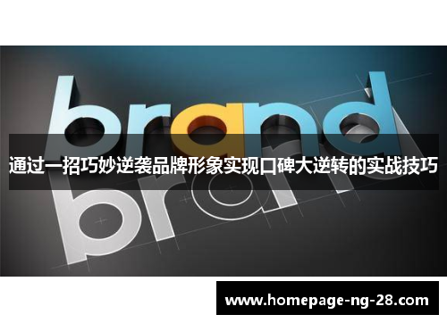 通过一招巧妙逆袭品牌形象实现口碑大逆转的实战技巧