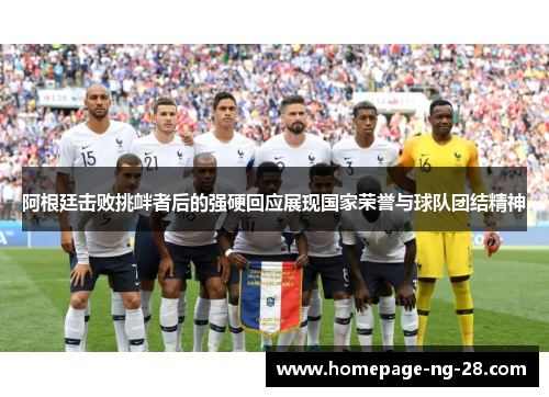 阿根廷击败挑衅者后的强硬回应展现国家荣誉与球队团结精神