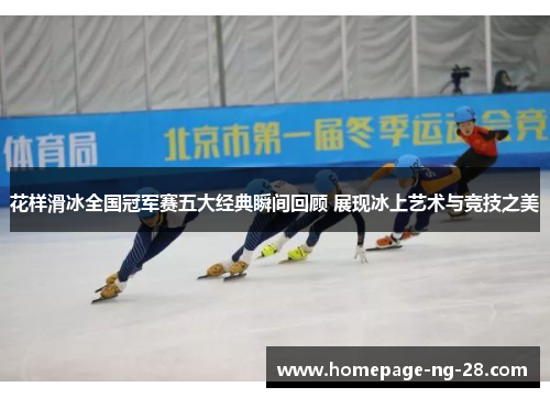 花样滑冰全国冠军赛五大经典瞬间回顾 展现冰上艺术与竞技之美