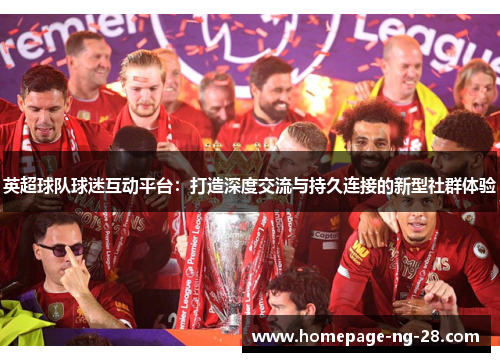 英超球队球迷互动平台：打造深度交流与持久连接的新型社群体验
