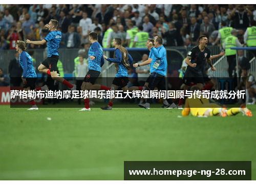 萨格勒布迪纳摩足球俱乐部五大辉煌瞬间回顾与传奇成就分析