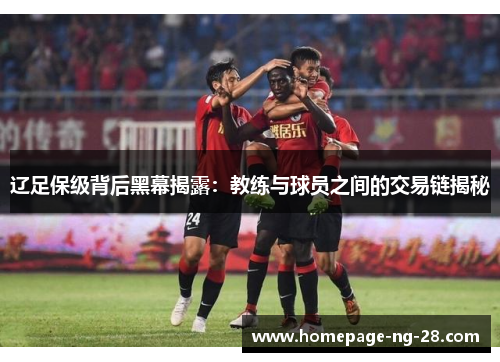 辽足保级背后黑幕揭露：教练与球员之间的交易链揭秘