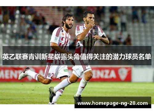 英乙联赛青训新星崭露头角值得关注的潜力球员名单