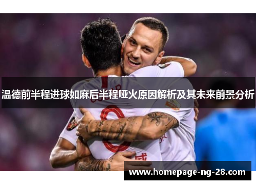 温德前半程进球如麻后半程哑火原因解析及其未来前景分析