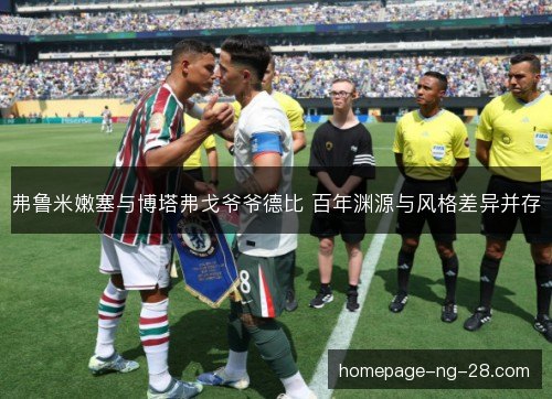 弗鲁米嫩塞与博塔弗戈爷爷德比 百年渊源与风格差异并存